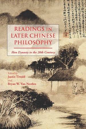 Readings in Later Chinese Philosophy: Han to the 20th Century by Bryan W. Van Norden, Justin Tiwald