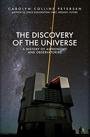 The Discovery of the Universe: A History of Astronomy and Observatories by Carolyn Collins Petersen
