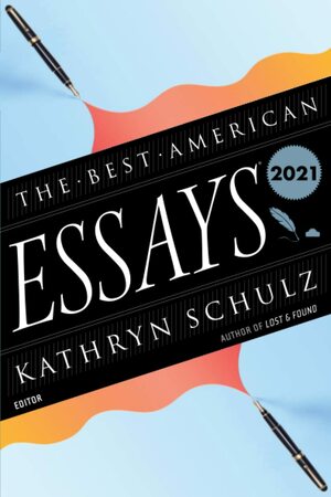 The Best American Essays 2021 by Robert Atwan, Kathryn Schulz