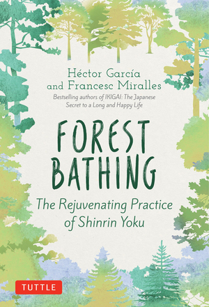 Forest Bathing: The Rejuvenating Practice of Shinrin Yoku by Francesc Miralles, Héctor García Puigcerver