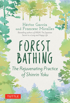 Forest Bathing: The Rejuvenating Practice of Shinrin Yoku by Francesc Miralles, Héctor García