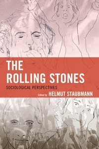 The Rolling Stones: Sociological Perspectives by Helmut Staubmann, Peter Smith, Andrea Cossu, Marlie Centawer, Andre Millard, Jason T Eastman, Daniel M. Downes, Andrea Baker, Matteo Bortolini, Barry J. Faulk, June Madeley, Michael Skladany