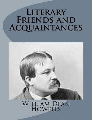 Literary Friends and Acquaintances by William Dean Howells