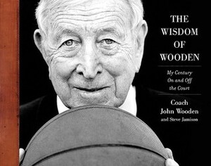 The Wisdom of Wooden: A Century of Family, Faith, and Friends by Steve Jamison, John Wooden