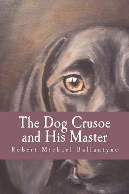 The Dog Crusoe and His Master by Robert Michael Ballantyne