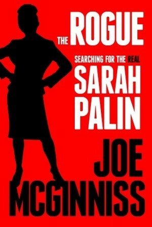 The Rogue: Searching for the Real Sarah Palin by Joe McGinniss