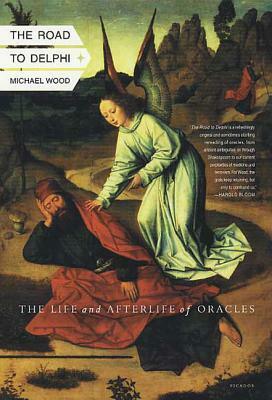 The Road to Delphi: The Life and Afterlife of Oracles by Michael Wood