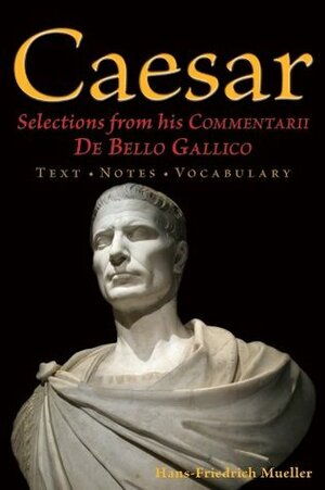 Selections from His Commentarii de Bello Gallico by Gaius Julius Caesar