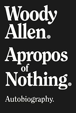 Apropos of Nothing by Woody Allen
