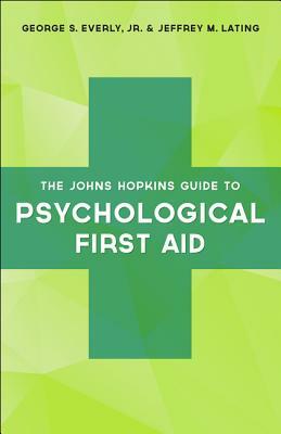 The Johns Hopkins Guide to Psychological First Aid by Jeffrey M. Lating, George S. Everly