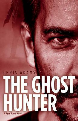 The Ghost Hunter: A Detective Ryan Jones Novel by Chris Adams