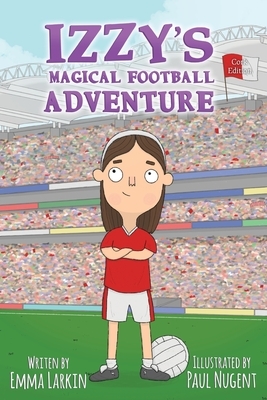 Izzys Magical Football Adventure Cork Edition by Emma Larkin