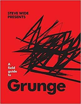 A Field Guide to Grunge by Steve Wide