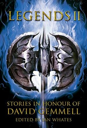 Legends 2: Stories in Honour of David Gemmell by Edward Cox, Gavin Smith, Stella Gemmell, Mark Lawrence, Rowena Cory Daniells, Freda Warrington, Anthony Ryan, Andy Remic, John Hornor Jacobs, Ian Whates