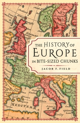 The History of Europe in Bite-Sized Chunks by Jacob F. Field