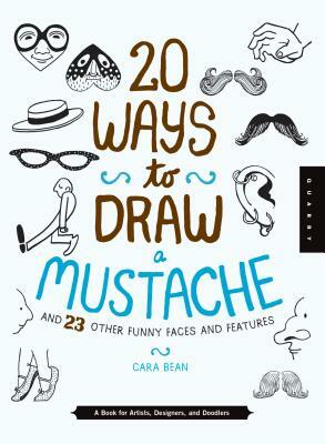 20 Ways to Draw a Mustache and 23 Other Funny Faces and Features: A Book for Artists, Designers, and Doodlers by Quarry Creative Team