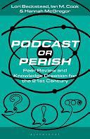 Podcast Or Perish: Peer Review and Knowledge Creation for the 21st Century by Lance Dann, Martin Spinelli