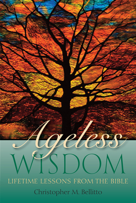 Ageless Wisdom: Lifetime Lessons from the Bible by Christopher M. Bellitto