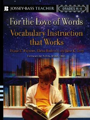 For the Love of Words: Vocabulary Instruction That Works, Grades K-6 by Jane K. Doty, Diane E. Paynter, Elena Bodrova