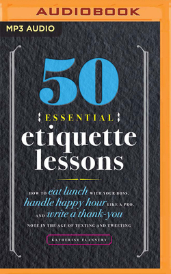 50 Essential Etiquette Lessons: How to Eat Lunch with Your Boss, Handle Happy Hour Like a Pro, and Write a Thank You Note in the Age of Texting and Tw by Katherine Flannery