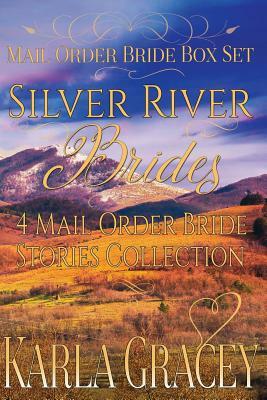 Mail Order Bride Box Set - Silver River Brides - 4 Mail Order Bride Stories Coll: Clean and Wholesome Historical Inspirational Western Romance Box Set by Karla Gracey