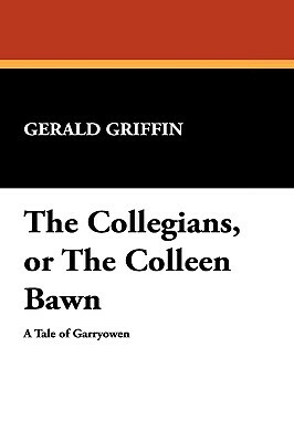 The Collegians, or the Colleen Bawn by Gerald Griffin