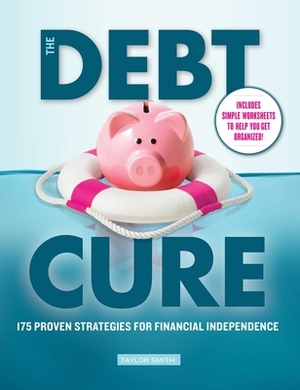 The Debt Cure: 175 Proven Strategies for Financial Independence by Taylor Smith