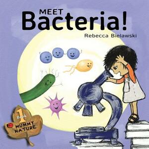 Meet Bacteria! by Rebecca Bielawski