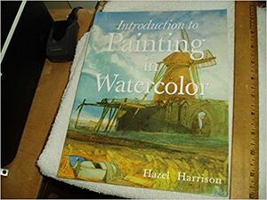 An Introduction to Painting in Watercolor by Hazel Harrison