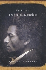 The Lives of Frederick Douglass by Robert S. Levine