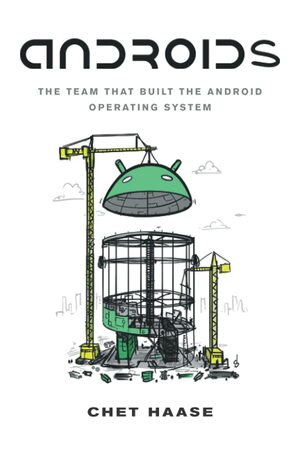 Androids: The Team That Built the Android Operating System by Chet Haase
