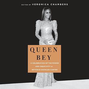 Queen Bey: A Celebration of the Power and Creativity of Beyoncé Knowles-Carter by Veronica Chambers