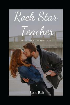 Rock Star Teacher: The Oliver Boys Band Series Book Two by Rose Bak