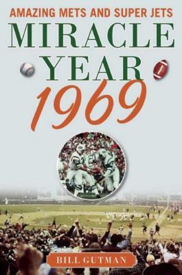 Miracle Year 1969: Amazing Mets and Super Jets by Bill Gutman