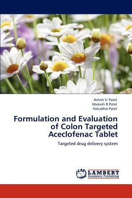 Formulation and Evaluation of Colon Targeted Aceclofenac Tablet by Mukesh R. Patel, Natubhai Patel, Ashish V. Patel