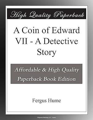 A Coin of Edward VII - A Detective Story by Fergus W. Hume, Fergus W. Hume