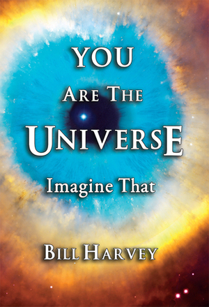 You Are The Universe: Imagine That by Bill Harvey