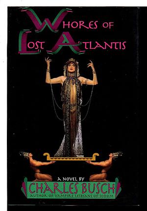 Whores of Lost Atlantis: A Novel by Charles Busch