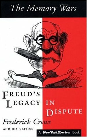 The Memory Wars: Freud's Legacy in Dispute by Frederick C. Crews