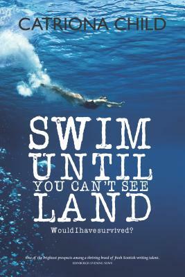 Swim Until You Can't See Land by Catriona Child