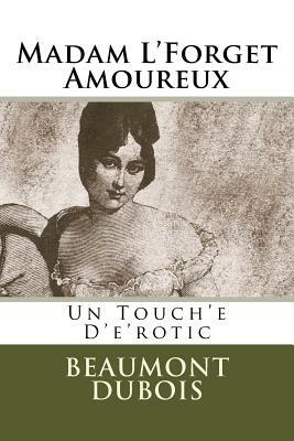 Madam L'Forget Amoureux: Un Touch'e D'e'rotic by Beaumont DuBois