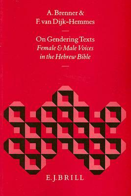 On Gendering Texts: Female and Male Voices in the Hebrew Bible by Dijk-Hemmes, Athalya Brenner