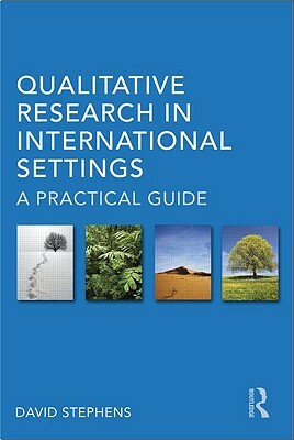 Qualitative Research in International Settings: A Practical Guide by David Stephens