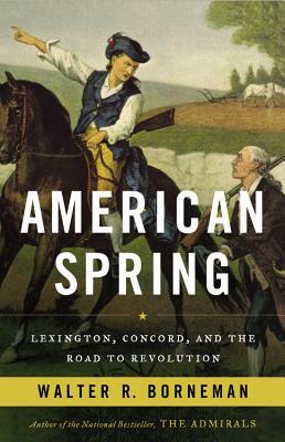 American Spring: Lexington, Concord, and the Road to Revolution by Walter R. Borneman