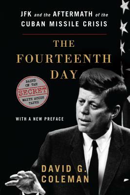 The Fourteenth Day: JFK and the Aftermath of the Cuban Missile Crisis: Based on the Secret White House Tapes by David Coleman