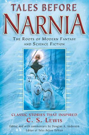 Tales Before Narnia: The Roots of Modern Fantasy and Science Fiction by Douglas A. Anderson