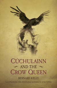 Cúchulainn & The Crow Queen by Bernard Kelly, June Peters