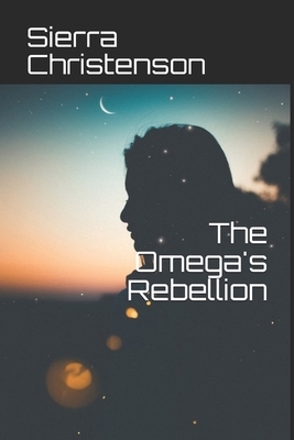 The Omega's Rebellion by Sierra Christenson