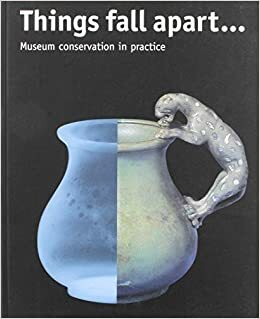 Things Fall Apart:Museum Conservation In Practice by Mary Davies, Caroline J. Buttler