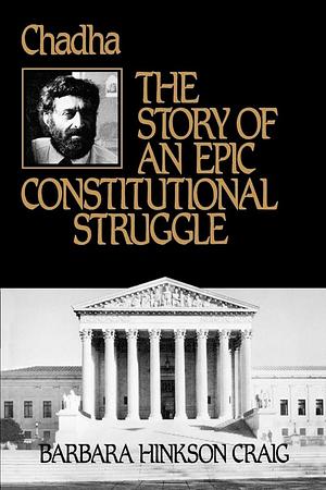 Chadha: The Story of an Epic Constitutional Struggle by Barbara Hinkson Craig